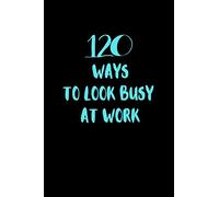 120 Ways To Look Busy at Work: A Funny Joke Gag Christmas Gift Sketch Book for Office Worker and Students.