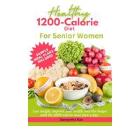1200-Calorie Diet For Senior Women: Lose Weight, Improve Your Health, And Live Longer With a 1200-Calorie Meal Plan Daily