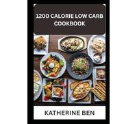 1200 CALORIE LOW CARB COOKBOOK: Low-Carb, Low-Calorie Cooking Made Simple