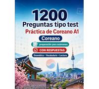 1200 preguntas tipo test para practicar Coreano nivel A1: Gramática, vocabulario y comprensión lectora para principiantes con respuestas - pruebas estructuradas para mejorar rápido en A1