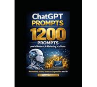 1200 Prompts ChatGPT pour le Business, le Marketing et la Vente: Le guide ultime pour créer, automatiser et développer votre entreprise grâce à l’intelligence artificielle