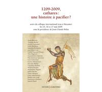 1209-2009, Cathares : une histoire à pacifier ?: Actes du colloque international tenu à Mazamet les 15, 16 et 17 mai 2009 sous la présidence de Jean-Claude Hélas