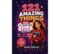 121 Amazing Things Every 11-Year-Old Girl Should Know: A Special Birthday Gift About Confidence, Friendship, and Growing Up: Inspiring Life Lessons on Confidence, Self-Esteem, and Friendship for Girl