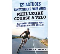121 ASTUCES FANTASTIQUES Pour VOTRE MEILLEURE COURSE A VELO: DES CONSEILS MODERNES POUR DEVENIR Un CYCLISTE BRILLANT