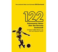 122 interessante Fakten über Borussia Dortmund! Unnützes Fußball-Wissen, das dich zum Experten macht! Eine amüsante Reise zum BVB Dortmund | Das große BVB Buch