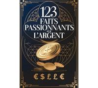 123 Faits Passionnants sur l'Argent: Tout ce que Vous Avez Toujours Voulu Savoir sur les Devises, les Pièces et la Finance