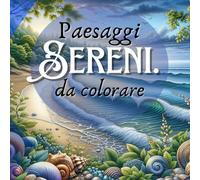 124 Paesaggi Sereni: Libro Da Colorare Per Adulti E Ragazzi, Con Cornici Eleganti Per Ogni Disegno, Perfetto Per Rilassarsi E Stimolare La Creatività, Paesaggio Dopo Paesaggio. Troverai: Spiaggie, Vig