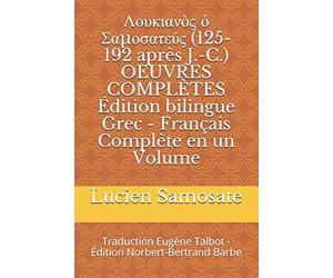 Λουκιανὸς ὁ Σαμοσατεύς (125-192 après J.-C.) OEUVRES COMPLÈTES Édition bilingue Grec - Français Complète en un Volume: Traduction Eugène Talbot - Édition Norbert-Bertrand Barbe