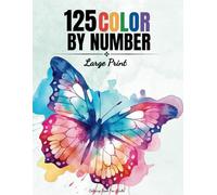 125 Color By Number - Coloring Book for Adults: Large Print Color By Numbers of Easy and Relaxing Flowers, Animals, Landscapes, Food, Butterflies and More. For Adult, Seniors, Teens and Kids