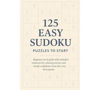 125 Easy Sudoku Puzzles to Start: Beginner-level grids with included solutions for relaxed practice and steady confidence from the very first puzzle