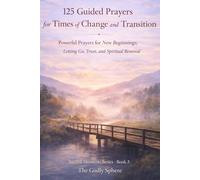 125 Guided Prayers for Times of Change and Transition: Powerful Prayers for New Beginnings, Letting Go, Trust, and Spiritual Renewal