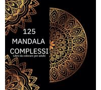 125 Mandala Complessi: Libro da Colorare per Adulti con una collezione di 125 Magnifici Mandala difficili da colorare per fare passare la tua creatività ad un altro livello.