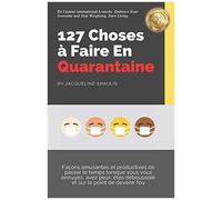 127 Choses À Faire En Quarantaine: Façons Amusantes Et Productives De Passer Le Temps Lorsque Vous Vous Ennuyez, Avez Peur, Êtes Déboussolé Et Sur Le