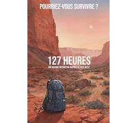 127 Heures - Pourriez-vous survivre ?