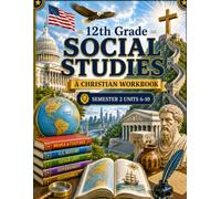 12th Grade Social Studies Semester 2 (Units 6-10): A Christian Homeschool Workbook for Government, Civics, Economics, and Responsible Citizenship