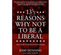 13 12 Reasons Why NOT To Be A Liberal by Judd Dunning Judd Dunning , With Eric Golub (Auteur)