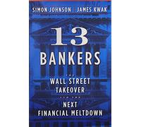 13 Bankers: The Wall Street Takeover and the Next Financial Meltdown