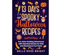 13 Days of Spooky Halloween Recipes: Fun, Easy Cooking Adventures with Haunted Stories for Kids and Mysterious Fun Facts