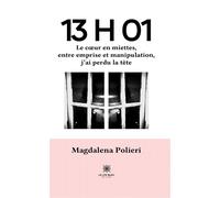 13 h 01 Le coeur en miettes, entre emprise et manipulation, j'ai perdu la tête - Magdalena Polieri - Le Lys Bleu - broché - Poésie