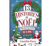13 HISTOIRES DE NOËL POUR ENFANTS DE 9 ANS ET PLUS12: Des contes de Noël touchants et des aventures du soir pour les enfants, avec le Père Noël, les lutins, les rennes et les joies de l'hiver.