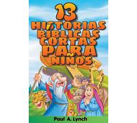 13 Historias Bíblicas Cortas Para Niños" Paul A. Lynch Traducido Por Gady Juarez