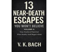 13 Near-Death Escapes You Won’t Believe - Volume 6: True Stories Where Survival Changed Who They Were