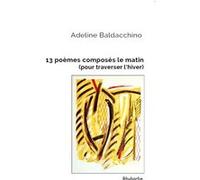 13 poèmes composés le matin (pour traverser l'hiver) BALDACCHINO, Adeline (Auteur)