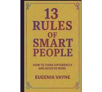 13 Rules of Smart People: How to Think Differently and Achieve More