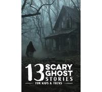 13 Scary Ghost Stories for Kids & Teens: Creepy, spooky, mysterious tales of haunted classrooms, eerie video games, ghostly bus rides, & other ... & campfire fun for ages 8-13 & beyond