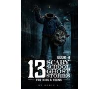 13 Scary School Ghost Stories for Kids & Teens II: School Mascots, Magic Erasers, Haunted Classrooms, Creepy Teachers, Hidden Websites, Ghostly Music ... Scary School Stories for Ages 10-13 & Beyond