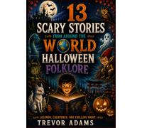 13 Scary Stories from Around the World: Halloween Folklore, Spooky Legends & Creepy Creatures for Kids Ages 7-10