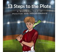13 Steps To The Plate: A Baseball Tale Of Practice And Perseverance