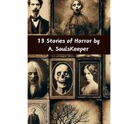 13 Stories of Horror by A. SoulsKeeper