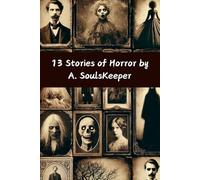 13 Stories of Horror by A. SoulsKeeper