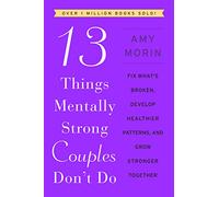 13 Things Mentally Strong Couples Don't Do: Fix What's Broken, Develop Healthier Patterns, and Grow Stronger Together