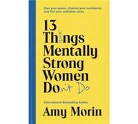 13 Things Mentally Strong Women Dont Do by Amy Morin Amy Morin (Auteur)