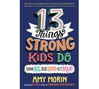 13 Things Strong Kids Do: Think Big, Feel Good, Act Brave