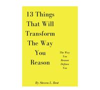 13 Things That Will Transform The Way You Reason: The Way You Reason Defines You