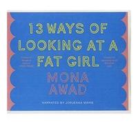 13 Ways of Looking at a Fat Girl by Mona Awad Mona Awad (Auteur)