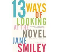 13 Ways of Looking at the Novel by Jane Smiley Jane Smiley (Auteur)
