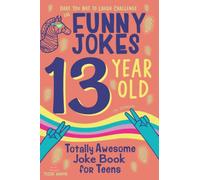 13 Year Old Joke Book for Teens Totally Awesome Dare You Not to Laugh Challenge LOL Funny Jokes for Teenagers: Silly Puns, Clean Laughs for Teen & Tween Boys & Girls Age 13