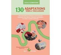 130 Adaptations Vers L'inclusion - 130 Propositions Pratiques Pour Favoriser L'inclusion Des Élèves À Besoins Particuliers En Milieu Scolaire Ordinaire