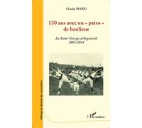 130 ans avec un patro de banlieue 1884-2014 - Claude Piard - L'harmattan - broché - Récit