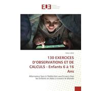 130 EXERCICES D'OBSERVATIONS ET DE CALCULS - Enfants 6 à 16 Ans: Alternance face à l'Addiction aux Ecrans chez les Enfants et Ados à travers le Monde