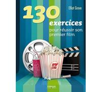 Elliot Grove – 130 exercices pour réussir son premier film – Broché