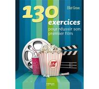 Elliot Grove – 130 exercices pour réussir son premier film – Broché