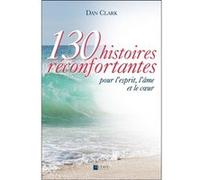 130 histoires réconfortantes pour l'esprit, l'âme et le coeur - Dan Clark - Octave - broché - Nouvelles