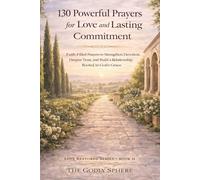 130 Powerful Prayers for Love and Lasting Commitment: Faith-Filled Prayers to Strengthen Devotion, Deepen Trust, and Build a Relationship Rooted in God’s Grace