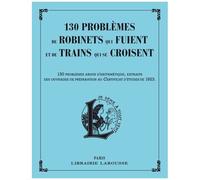 130 Problèmes De Robinets Qui Fuient Et De Trains Qui Se Croisent - 130 Problèmes Ardus D'arithmétique, Extraits Des Ouvrages De Préparation Au Certificat D'études De 1923