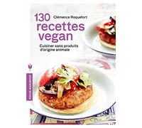 130 recettes vegan: Cuisiner sans produits d'origine animale